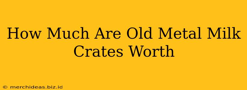 How Much Are Old Metal Milk Crates Worth