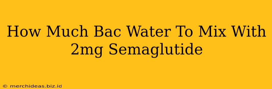 How Much Bac Water To Mix With 2mg Semaglutide