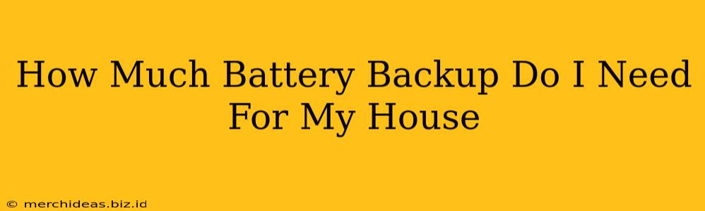 How Much Battery Backup Do I Need For My House