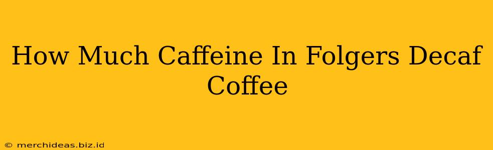 How Much Caffeine In Folgers Decaf Coffee