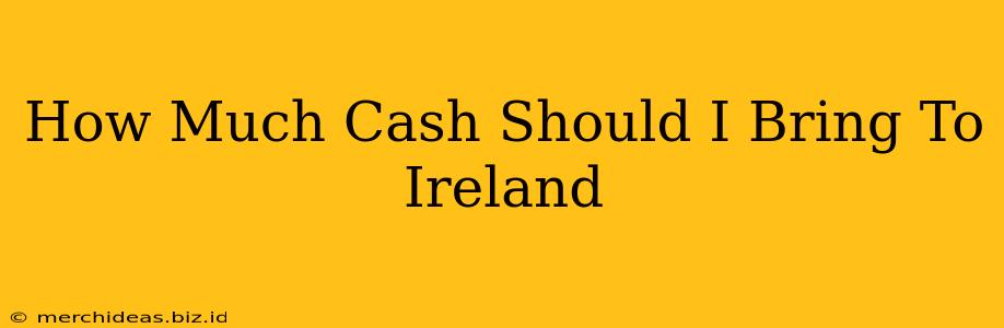 How Much Cash Should I Bring To Ireland