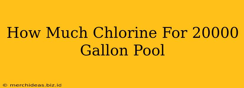 How Much Chlorine For 20000 Gallon Pool