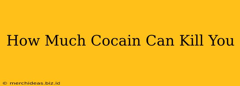 How Much Cocain Can Kill You