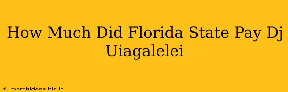 How Much Did Florida State Pay Dj Uiagalelei