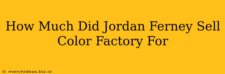 How Much Did Jordan Ferney Sell Color Factory For