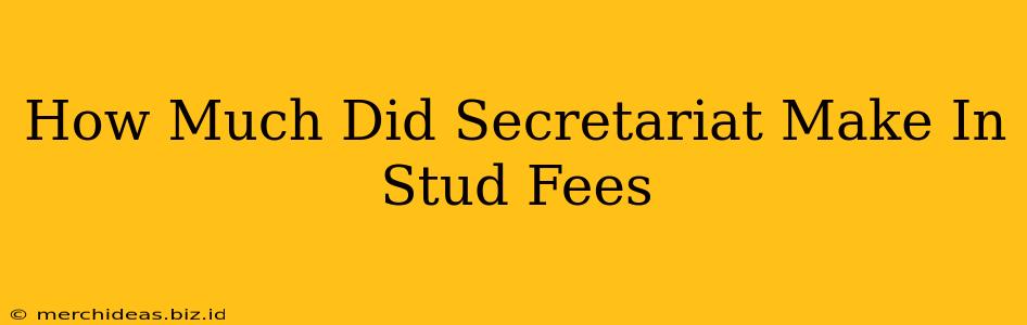 How Much Did Secretariat Make In Stud Fees