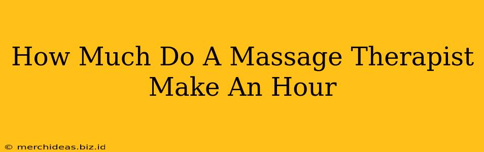 How Much Do A Massage Therapist Make An Hour