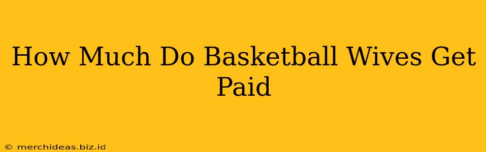 How Much Do Basketball Wives Get Paid