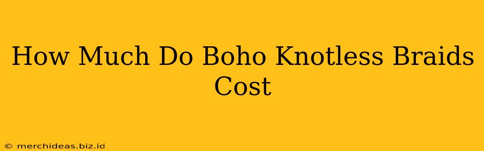 How Much Do Boho Knotless Braids Cost