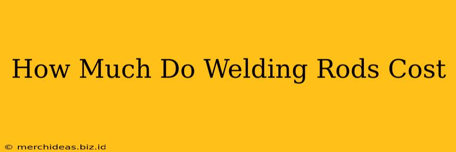 How Much Do Welding Rods Cost