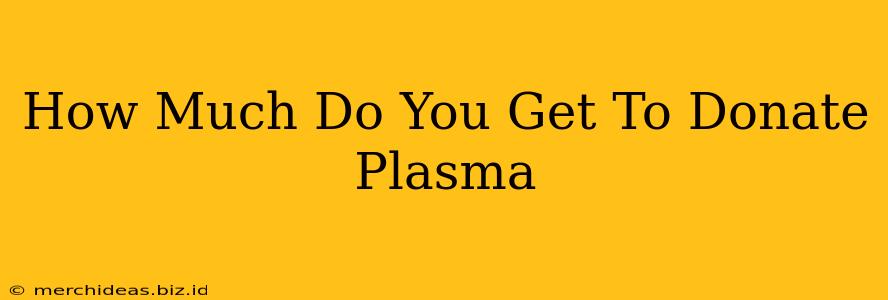 How Much Do You Get To Donate Plasma