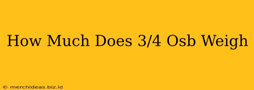 How Much Does 3/4 Osb Weigh