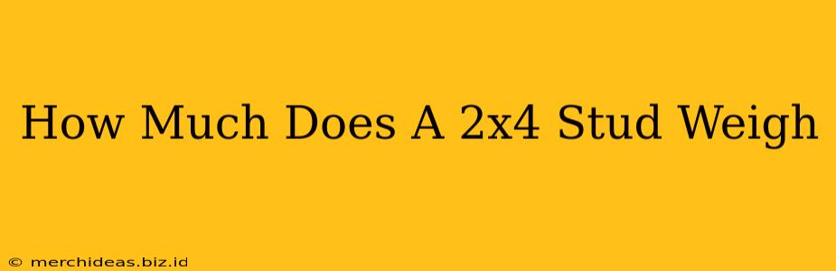 How Much Does A 2x4 Stud Weigh