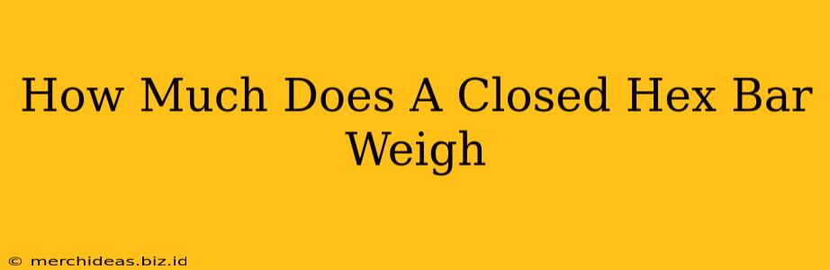 How Much Does A Closed Hex Bar Weigh