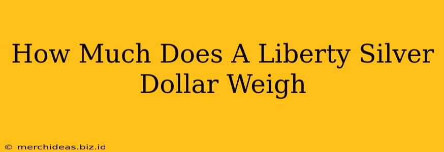 How Much Does A Liberty Silver Dollar Weigh