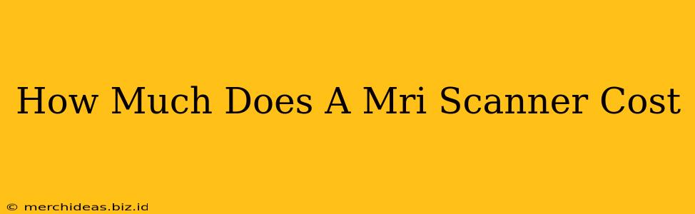 How Much Does A Mri Scanner Cost