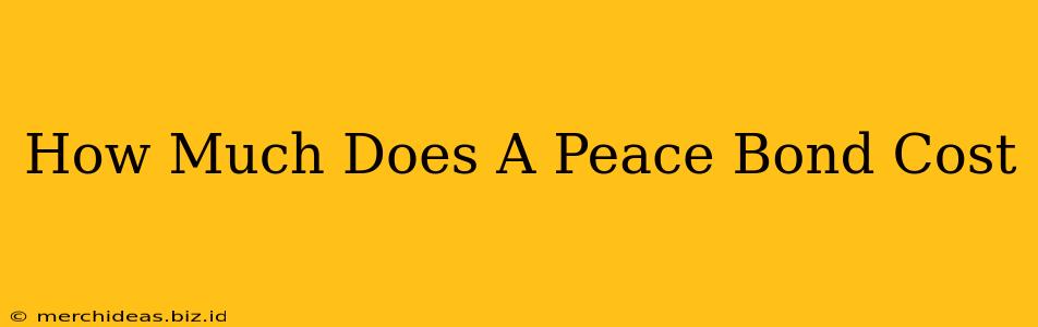 How Much Does A Peace Bond Cost