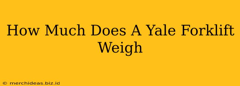 How Much Does A Yale Forklift Weigh