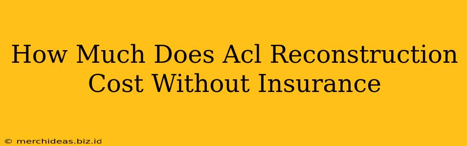 How Much Does Acl Reconstruction Cost Without Insurance