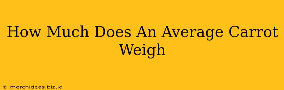How Much Does An Average Carrot Weigh