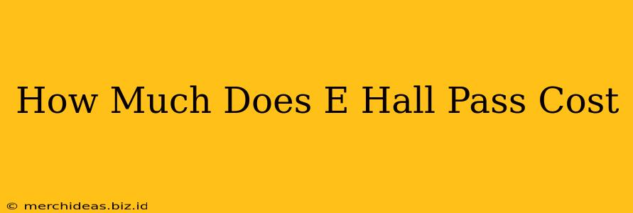 How Much Does E Hall Pass Cost