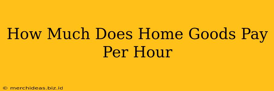 How Much Does Home Goods Pay Per Hour