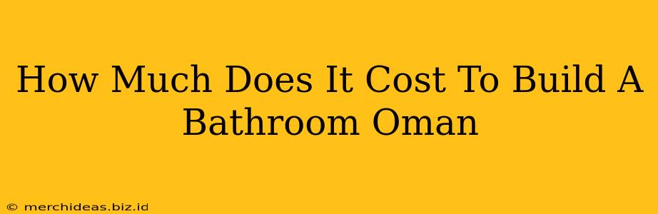 How Much Does It Cost To Build A Bathroom Oman