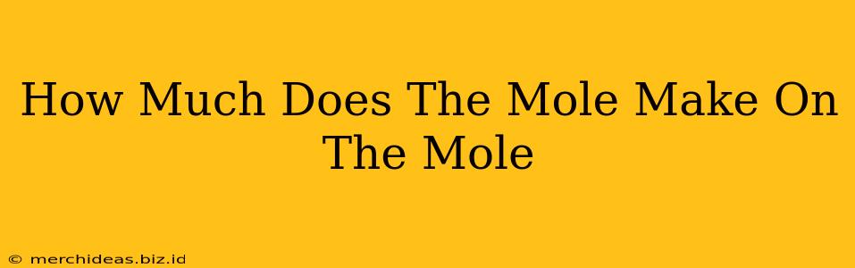 How Much Does The Mole Make On The Mole