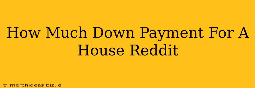 How Much Down Payment For A House Reddit