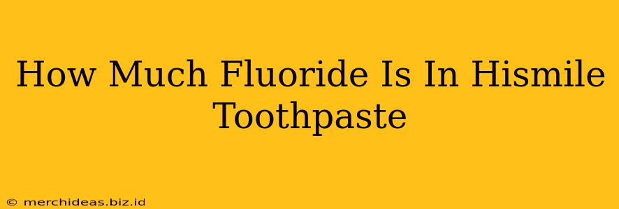 How Much Fluoride Is In Hismile Toothpaste