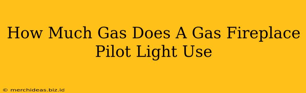 How Much Gas Does A Gas Fireplace Pilot Light Use