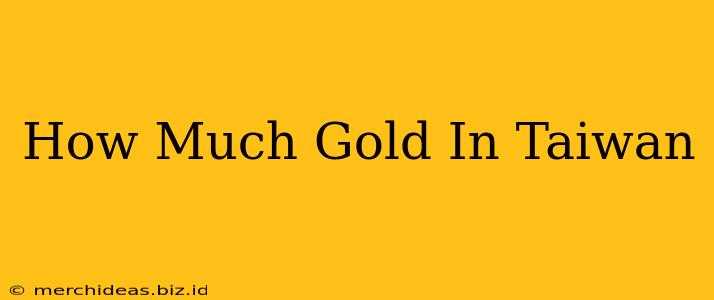 How Much Gold In Taiwan