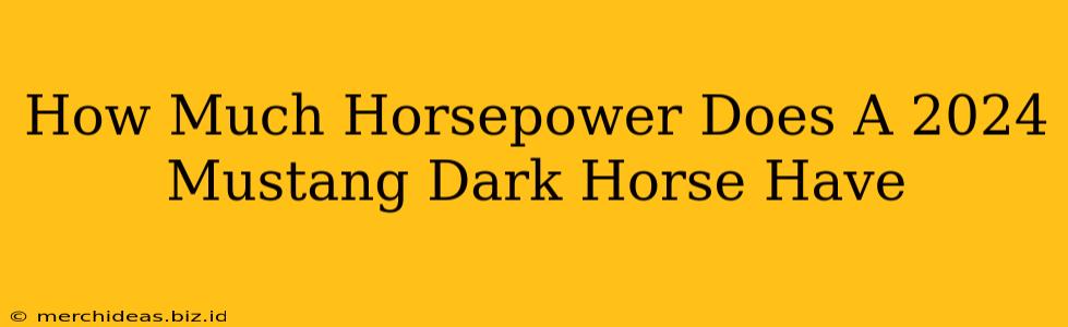How Much Horsepower Does A 2024 Mustang Dark Horse Have