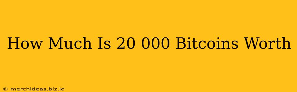 How Much Is 20 000 Bitcoins Worth