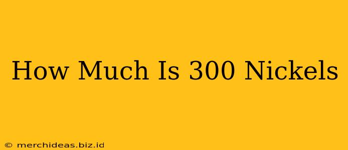 How Much Is 300 Nickels
