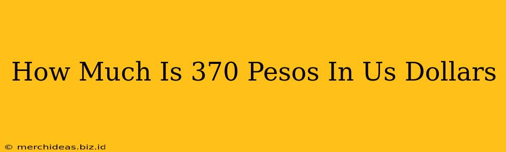 How Much Is 370 Pesos In Us Dollars