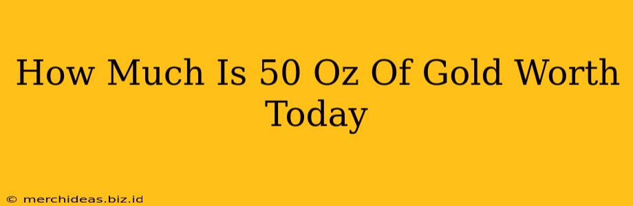 How Much Is 50 Oz Of Gold Worth Today