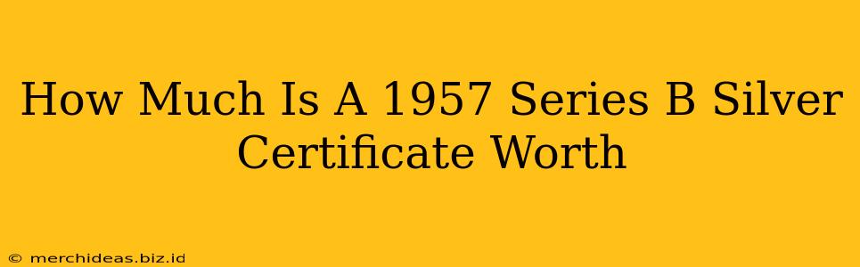How Much Is A 1957 Series B Silver Certificate Worth