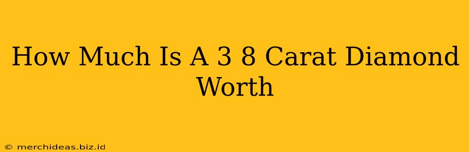 How Much Is A 3 8 Carat Diamond Worth