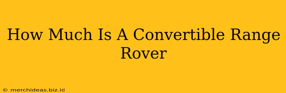 How Much Is A Convertible Range Rover