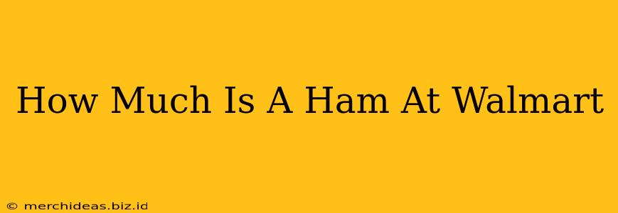 How Much Is A Ham At Walmart