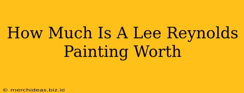 How Much Is A Lee Reynolds Painting Worth