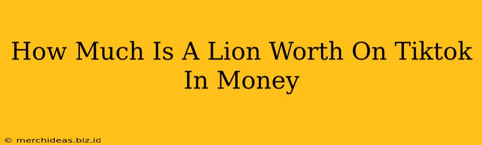 How Much Is A Lion Worth On Tiktok In Money