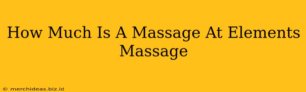 How Much Is A Massage At Elements Massage