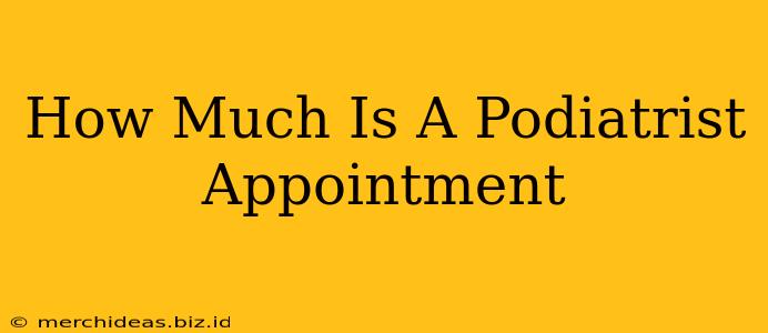 How Much Is A Podiatrist Appointment
