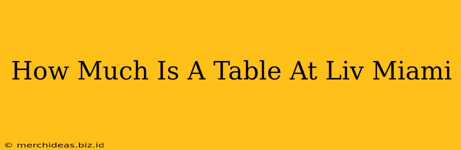How Much Is A Table At Liv Miami