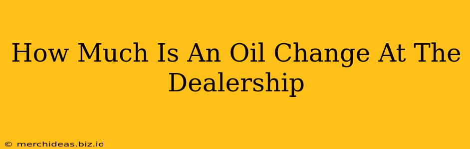 How Much Is An Oil Change At The Dealership