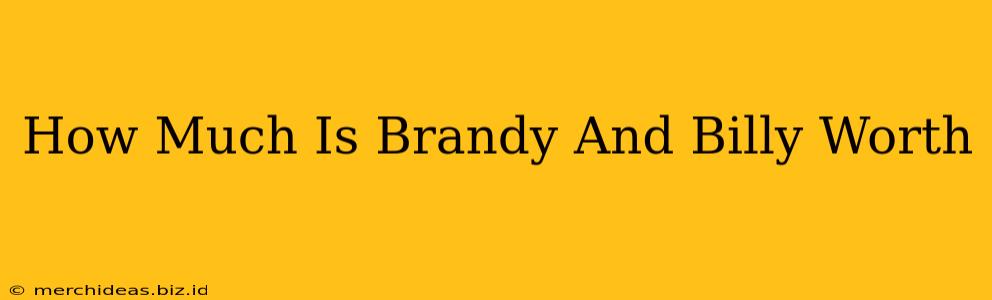 How Much Is Brandy And Billy Worth