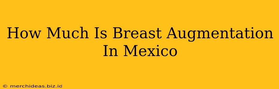 How Much Is Breast Augmentation In Mexico