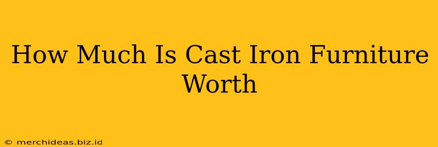 How Much Is Cast Iron Furniture Worth